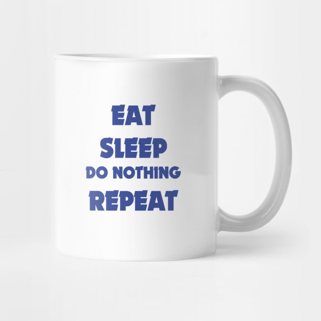 EAT SLEEP DO NOTHING REPEAT by BK55